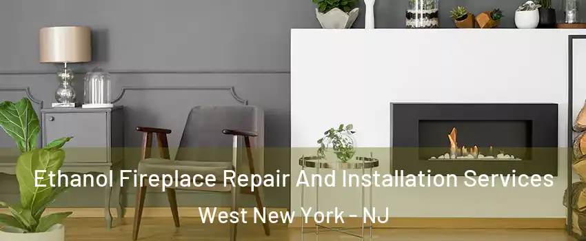  Ethanol Fireplace Repair And Installation Services West New York - NJ