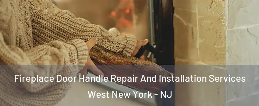  Fireplace Door Handle Repair And Installation Services West New York - NJ