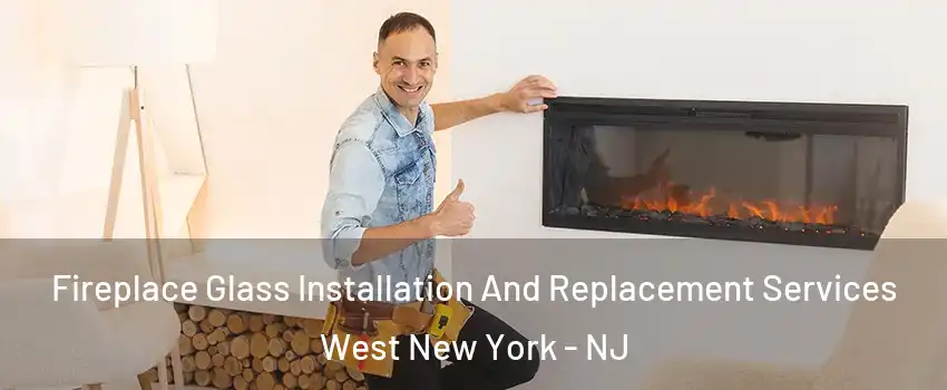  Fireplace Glass Installation And Replacement Services West New York - NJ