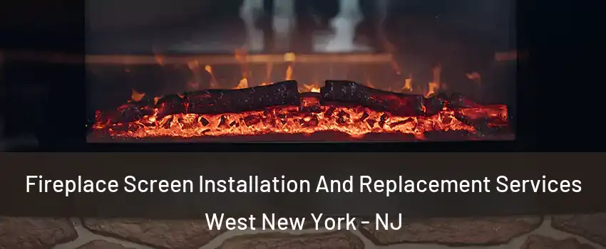  Fireplace Screen Installation And Replacement Services West New York - NJ