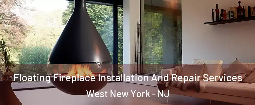 Floating Fireplace Installation And Repair Services West New York - NJ