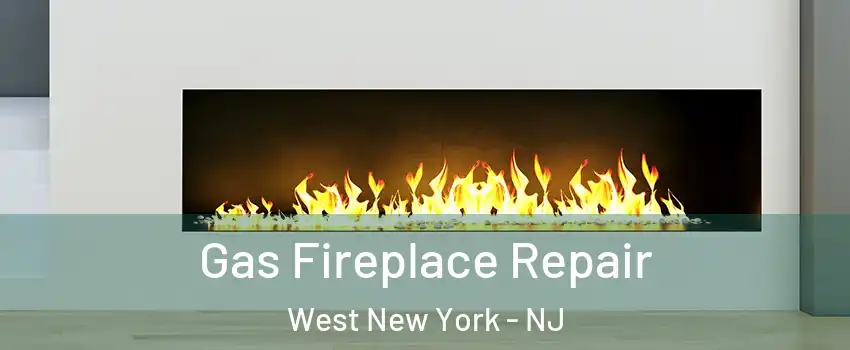  Gas Fireplace Repair West New York - NJ