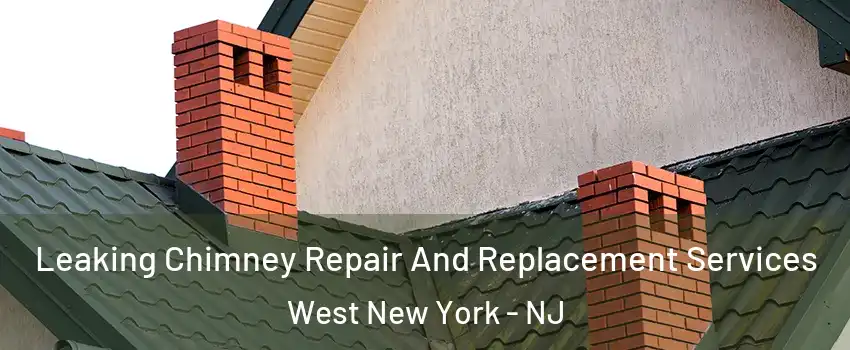  Leaking Chimney Repair And Replacement Services West New York - NJ