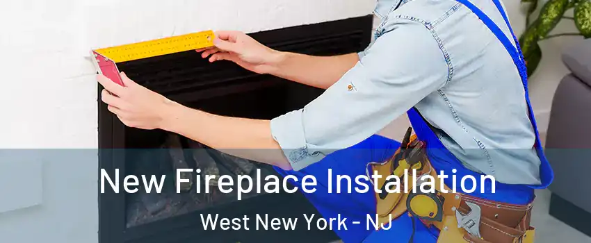  New Fireplace Installation West New York - NJ