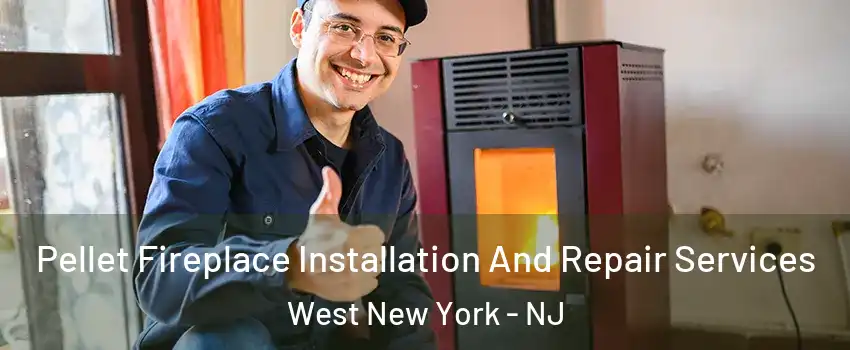  Pellet Fireplace Installation And Repair Services West New York - NJ