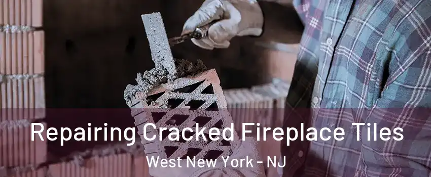  Repairing Cracked Fireplace Tiles West New York - NJ