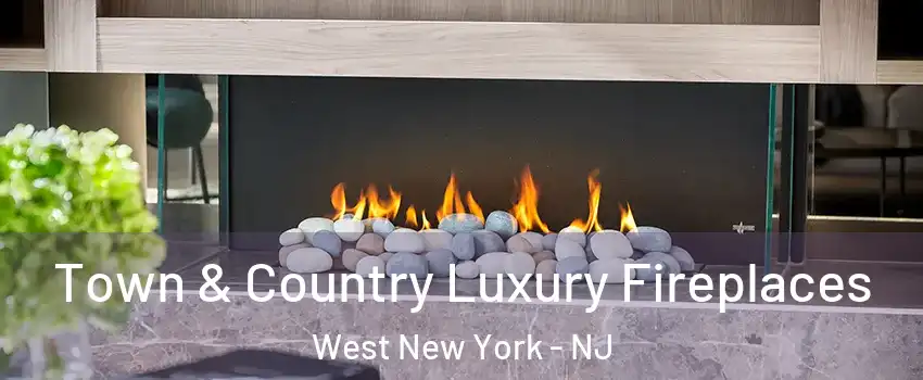  Town & Country Luxury Fireplaces West New York - NJ