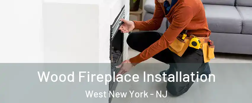  Wood Fireplace Installation West New York - NJ